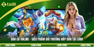 Bắn Cá LU88 Trải Nghiệm Săn Thưởng Đại Dương Hấp Dẫn 2026