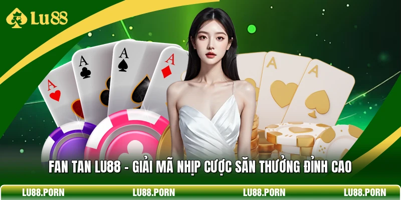 Fan Tan LU88 - Giải Mã Nhịp Cược Săn Thưởng Đỉnh Cao Fan Tan LU88 - Giải Mã Nhịp Cược Săn Thưởng Đỉnh Cao