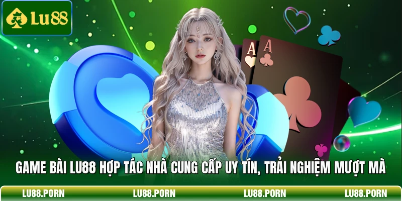 Game Bài LU88 Trải Nghiệm Đỉnh Cao Đổi Thưởng 2026