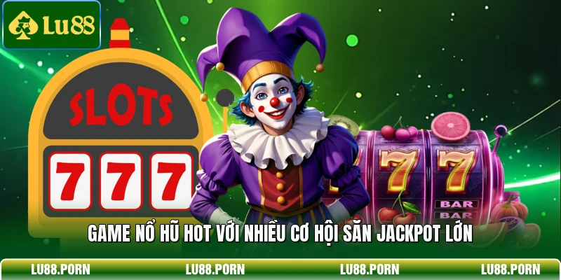 Nổ Hũ LU88 - Bí Quyết Săn Jackpot Cực Khủng Mỗi Ngày