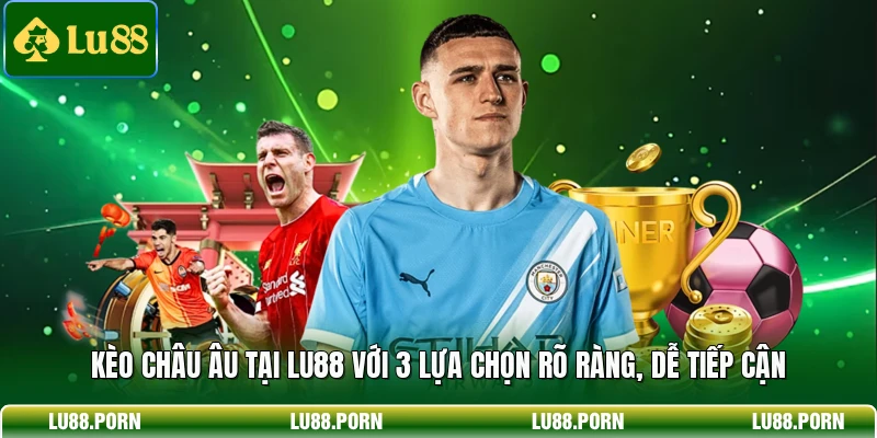 Kèo Châu Âu Tại LU88 - Hướng Dẫn Chơi Chuẩn Xác Từ A–Z