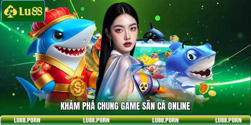 Bắn Cá Online - Siêu Phẩm Đổi Thưởng Hấp Dẫn Tại Lu88