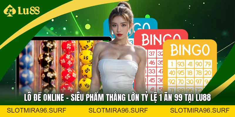 Lô Đề Online - Siêu Phẩm Thắng Lớn Tỷ Lệ 1 Ăn 99 Tại LU88