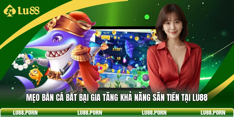 Mẹo Bắn Cá Bất Bại Gia Tăng Khả Năng Săn Tiền Tại Lu88 Mẹo Bắn Cá Bất Bại Gia Tăng Khả Năng Săn Tiền Tại Lu88