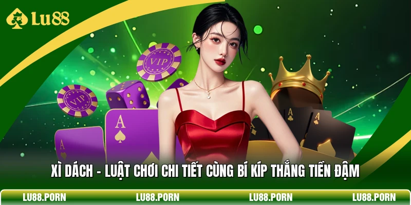 Xì Dách - Luật Chơi Chi Tiết Cùng Bí Kíp Thắng Tiền Đậm Xì Dách - Luật Chơi Chi Tiết Cùng Bí Kíp Thắng Tiền Đậm